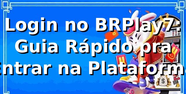 Login no BRPlay7: Guia Rápido pra Entrar na Plataforma 🎰